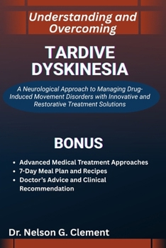 UNDERSTANDING AND OVERCOMING TARDIVE DYSKINESIA: A Neurological Approach to Managing Drug-Induced Movement Disorders with Innovative and Restorative Treatment Solutions