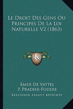 Paperback Le Droit Des Gens Ou Principes De La Loi Naturelle V2 (1863) [French] Book