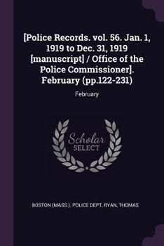 Paperback [Police Records. vol. 56. Jan. 1, 1919 to Dec. 31, 1919 [manuscript] / Office of the Police Commissioner]. February (pp.122-231): February Book