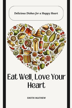 Eat Well, Love Your Heart: Delicious Dishes for a Happy Heart