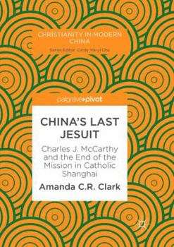China's Last Jesuit: Charles J. McCarthy and the End of the Mission in Catholic Shanghai