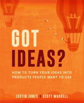 Hardcover Got Ideas?: How to Turn Your Ideas into Products People Want to Use Book