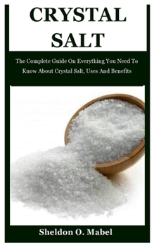 Paperback Crystal Salt: The Complete Guide On Everything You Need To Know About Crystal Salt, Uses And Benefits Book