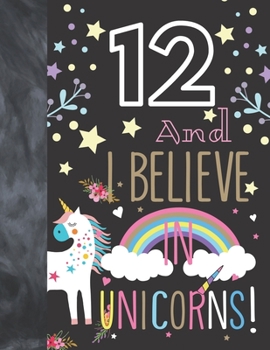 12 And I Believe In Unicorns: Unicorn Gift For Girls 12 Years Old - College Ruled Composition Writing School Notebook To Take Classroom Teachers Notes