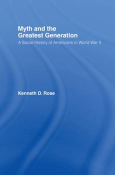 Hardcover Myth and the Greatest Generation: A Social History of Americans in World War II Book