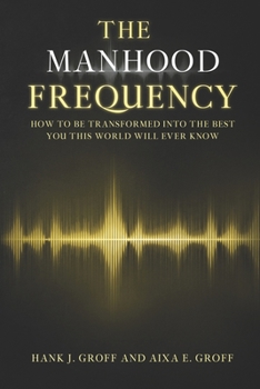 Paperback The Manhood Frequency: How to Be Transformed Into the Best You This World Will Ever Know Book