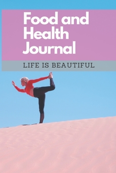 Food and Health Journal/Food Diary/Fitness Journal Notebook (Life is Beautiful): Record Eating, Plan Meals, Food Journal and Activity Tracker (111 Pages, 6 x 9)