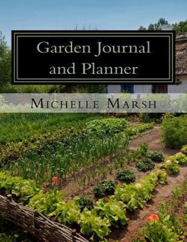 Garden Journal and Planner: Your Garden Records, Thoughts, Plans, and Pictures -- Complete in One Package