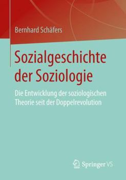 Sozialgeschichte Der Soziologie: Die Entwicklung Der Soziologischen Theorie Seit Der Doppelrevolution