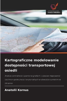 Kartograficzne modelowanie dostepnosci transportowej osiedli (Polish Edition)