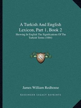 Paperback A Turkish And English Lexicon, Part 1, Book 2: Showing In English The Significations Of The Turkish Terms (1884) Book
