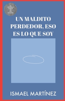 Paperback Un Maldito Perdedor, Eso Es Lo Que Soy: la extensa carta de un suicida [Spanish] Book