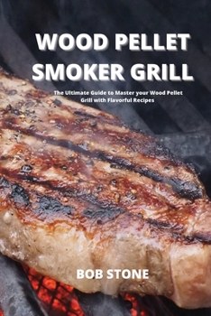 Paperback Wood Pellet Smoker Grill: The Ultimate Guide to Master your Wood Pellet Grill with Flavorful Recipes Book