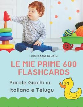 Paperback Le mie Prime 600 Flashcards Parole Giochi in Italiano e Telugu: Dizionario illustrato bilingue carte montessori per espandere il vocabolario di base a [Italian] Book