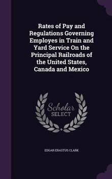 Hardcover Rates of Pay and Regulations Governing Employes in Train and Yard Service On the Principal Railroads of the United States, Canada and Mexico Book