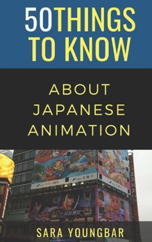 Paperback 50 Things to Know About Japanese Animation Book