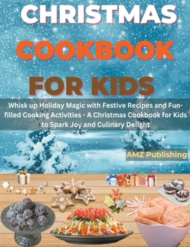 Paperback Christmas Cookbook for Kids: Whisk up Holiday Magic with Festive Recipes and Fun-filled Cooking Activities - A Christmas Cookbook for Kids to Spark Book