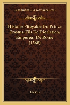 Paperback Histoire Pitoyable Du Prince Erastus, Fils De Diocletien, Empereur De Rome (1568) [French] Book