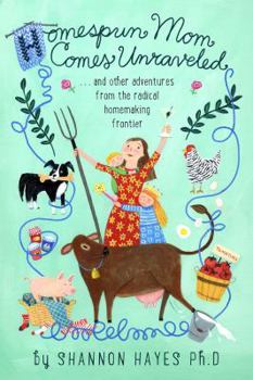 Paperback Homespun Mom Comes Unraveled: ...and other adventures from the radical homemaking frontier Book