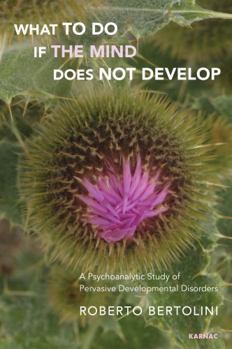 Paperback What to Do If the Mind Does Not Develop: A Psychoanalytic Study of Pervasive Developmental Disorders Book