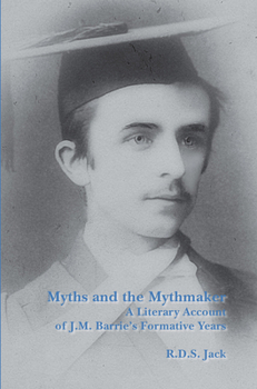Myths and the Mythmaker: A Literary Account of J.m. Barrie’s Formative Years (Scottish Cultural Review of Language and Literature, 16) - Book #16 of the Scottish Cultural Review of Language and Literature
