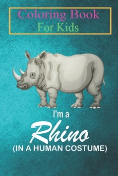 Paperback Coloring Book For Kids: I'm A Rhino In A Human Costume Funny Rhino Halloween Animal Coloring Book: For Kids Aged 3-8 (Fun Activities for Kids) Book
