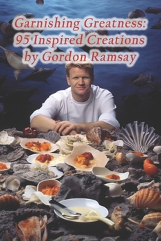 Paperback Garnishing Greatness: 95 Inspired Creations by Gordon Ramsay Book