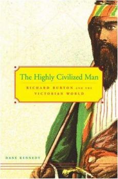Hardcover The Highly Civilized Man: Richard Burton and the Victorian World Book