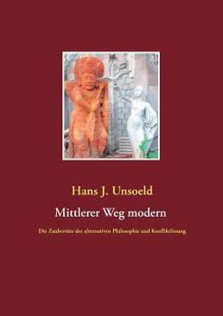 Paperback Mittlerer Weg modern: Die Zaubertüte der alternativen Philosophie und Konfliktlösung [German] Book