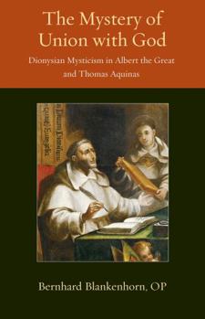Mystery of Union with God: Dionysian Mysticism in Albert the Great and Thomas Aquinas - Book  of the Thomistic Ressourcement Series