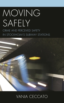 Hardcover Moving Safely: Crime and Perceived Safety in Stockholm's Subway Stations Book
