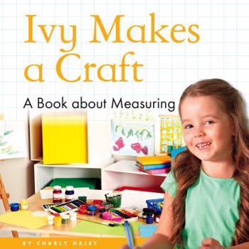 Ivy Makes a Craft: A Book about Measuring - Book  of the My Day Learning Math