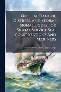 Paperback Official Danger, Distress, And Storm-signal Codes For Signal Service Sea-coast Stations And Mariners Book