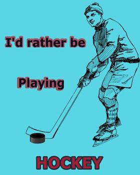 Paperback I'd Rather Be Playing Hockey: Back To School 8 x 10 College Ruled Notebook 100 page Composition Notebook Book