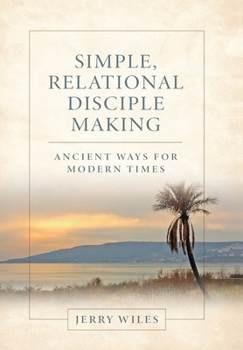 Hardcover Simple, Relational Disciple Making: Ancient Ways for Modern Times Book