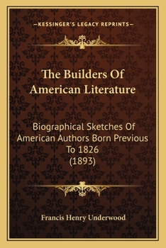 Paperback The Builders Of American Literature: Biographical Sketches Of American Authors Born Previous To 1826 (1893) Book