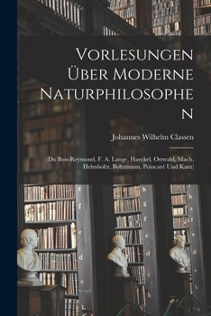 Vorlesungen Über Moderne Naturphilosophen: (Du Bois-Reymond, F. A. Lange, Haeckel, Ostwald, Mach, Helmholtz, Boltzmann, Poincaré Und Kant)