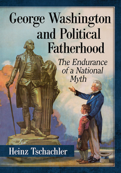 Paperback George Washington and Political Fatherhood: The Endurance of a National Myth Book