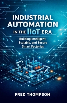 Paperback Industrial Automation in the IIoT Era: Building Intelligent, Scalable, and Secure Smart Factories Book