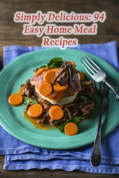Paperback Simply Delicious: 94 Easy Home Meal Recipes Book