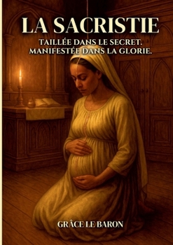 Paperback La Sacristie: Taillée dans le secret, manifestée dans la gloire [French] Book