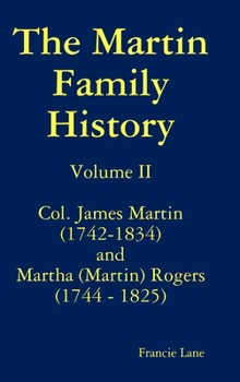 Hardcover The Martin Family History Volume II Col. James Martin (1742-1834) and Martha [Martin] Rogers (1744-1825) Book