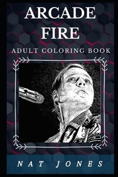 Arcade Fire Adult Coloring Book: Well Known Grammy Award Winner and Legendary Indie Rock Band Inspired Adult Coloring Book (Arcade Fire Books)