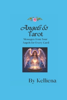 Angels & Tarot: Messages from Your Angels for Every Card: Divine Guidance for Love, Career, and Everyday Life (Angels and Tarot)