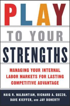 Hardcover Play to Your Strengths: Managing Your Company's Internal Labor Markets for Lasting Competitive Advantage: Managing Your Company's Internal Labor Marke Book