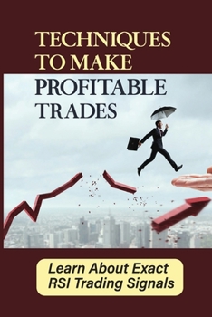Paperback Techniques To Make Profitable Trades: Learn About Exact RSI Trading Signals: Trading Techniques Book