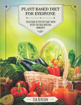 Plant-based diet for everyone: Collection of effective plant-based recipes for ideal boosting immunity.