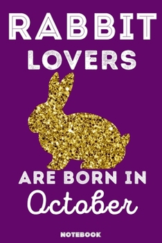 Rabbit Lovers Are Born In October: 120 Pages, 6x9, Soft Cover, Matte Finish, Lined Rabbit Journal, Funny Rabbit Notebook for Women, Gift