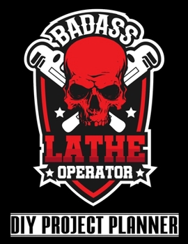 Paperback Badass Lathe Operator: Cool Skull - CNC Machinist Home Improvement DIY Project Planner Notebook - House Renovation - Home Maintenance Book