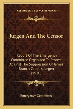 Jurgen and the Censor: Report of the Emergency Committee Organized to Protest Against the Suppression of James Branch Cabell's Jurgen